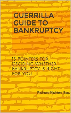 Read Online GUERRILLA GUIDE TO BANKRUPTCY: 13 Pointers for Deciding Whether Bankruptcy is Right for You - Richard Kistnen | ePub