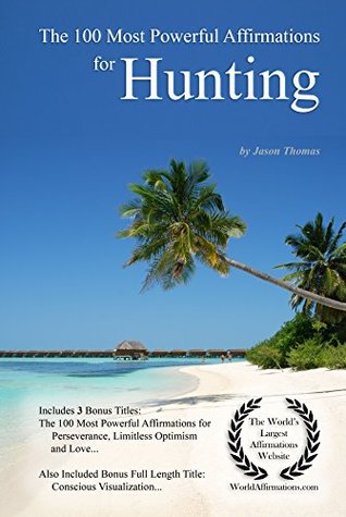 Read Affirmation   The 100 Most Powerful Affirmations for Hunting — With 3 Positive Daily Self Affirmation Bonus Books on Perseverance, Limitless Optimism & Success - Jason Thomas | ePub