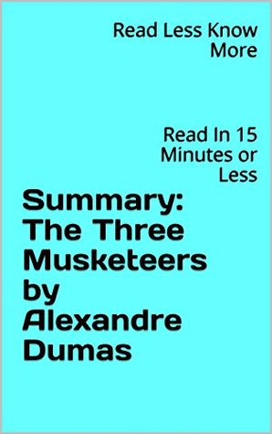 Full Download Summary: The Three Musketeers by Alexandre Dumas: Read In 15 Minutes or Less - Read Less Know More | ePub