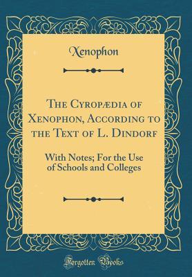 Full Download The Cyrop�dia of Xenophon, According to the Text of L. Dindorf: With Notes; For the Use of Schools and Colleges (Classic Reprint) - Xenophon file in PDF