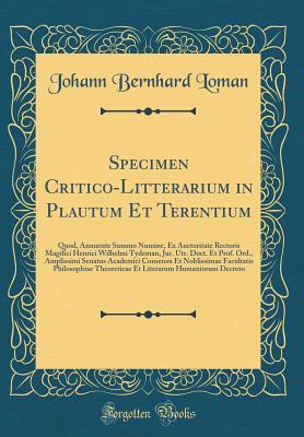 Download Specimen Critico-Litterarium in Plautum Et Terentium: Quod, Annuente Summo Numine, Ex Auctoritate Rectoris Magifici Henrici Wilhelmi Tydeman, Jur. Utr. Doct. Et Prof. Ord., Amplissimi Senatus Academici Consensu Et Noblissimae Facultatis Philosophiae Theor - Johann Bernhard Loman file in ePub