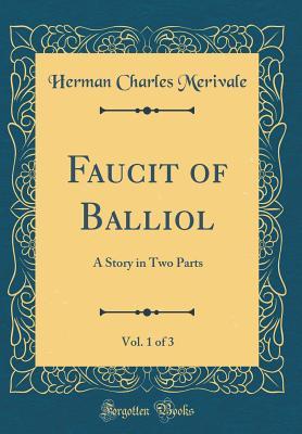 Full Download Faucit of Balliol, Vol. 1 of 3: A Story in Two Parts (Classic Reprint) - Herman Charles Merivale | PDF