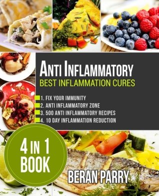 Read Online Anti Inflammatory Best Inflammation Cures 4 in 1 Book: Fix Your Immunity / Anti Inflammatory Zone / 500 Anti Inflammatory Recipes / 10 Day Inflammation Reduction - Beran Parry file in ePub