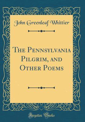 Read Online The Pennsylvania Pilgrim, and Other Poems (Classic Reprint) - John Greenleaf Whittier file in ePub