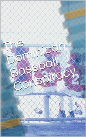 Read Online The Dominican Baseball Conspiracy (Fantasy Sports) - I.L. Friedberg | PDF