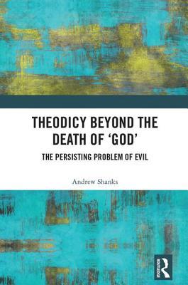 Read Theodicy Beyond the Death of 'god': The Persisting Problem of Evil - Andrew Shanks | ePub