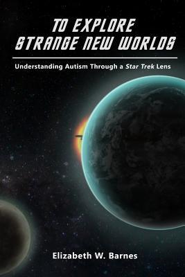 Download To Explore Strange New Worlds: Understanding Autism Through a Star Trek Lens - Elizabeth W. Barnes | ePub