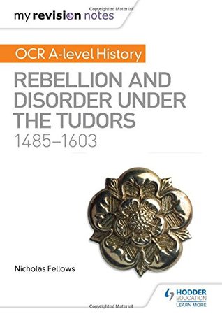Read My Revision Notes: OCR A-level History: Rebellion and Disorder under the Tudors 1485-1603 - Nicholas Fellows | ePub