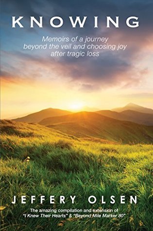 Read Knowing: Memoirs of a journey beyond the veil and choosing joy after tragic loss. - Jeffery Olsen file in ePub