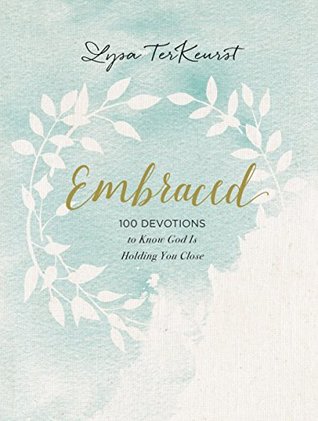 Read Online Embraced: 100 Devotions to Know God Is Holding You Close - Lysa TerKeurst | ePub