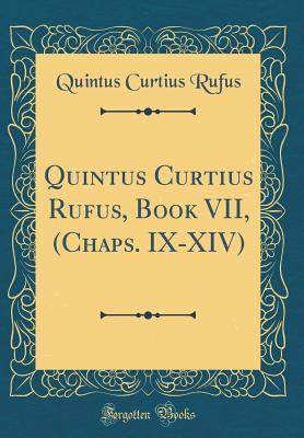 Read Online Quintus Curtius Rufus, Book VII, (Chaps. IX-XIV) (Classic Reprint) - Quintus Curtius Rufus file in ePub