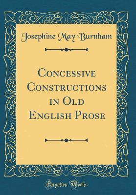 Read Online Concessive Constructions in Old English Prose (Classic Reprint) - Josephine May Burnham file in ePub