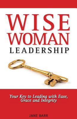 Download Wisewoman Leadership: Your Key to Leading with Ease, Grace and Integrity - Jane E Barr file in ePub