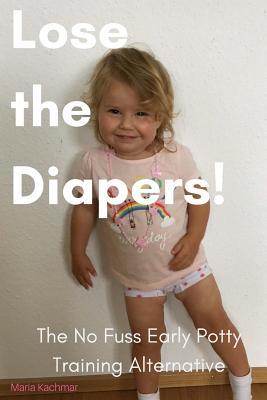 Download Lose the Diapers!: The No Fuss Early Potty Training Alternative - Maria Kachmar file in PDF