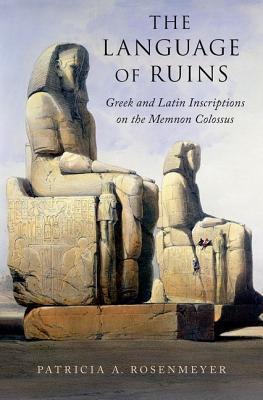 Read Online The Language of Ruins: Greek and Latin Inscriptions on the Memnon Colossus - Patricia A Rosenmeyer file in PDF