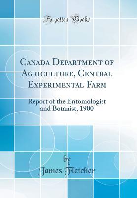 Read Canada Department of Agriculture, Central Experimental Farm: Report of the Entomologist and Botanist, 1900 (Classic Reprint) - James Fletcher | ePub