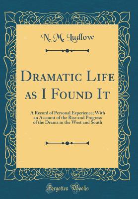 Download Dramatic Life as I Found It: A Record of Personal Experience; With an Account of the Rise and Progress of the Drama in the West and South (Classic Reprint) - Noah Miller Ludlow file in PDF