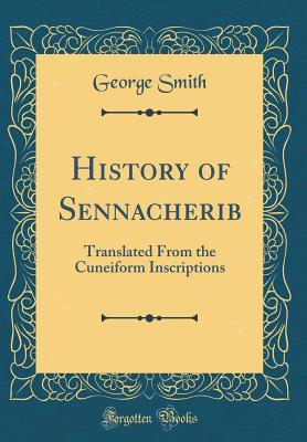 Read Online History of Sennacherib: Translated from the Cuneiform Inscriptions (Classic Reprint) - George Smith file in ePub