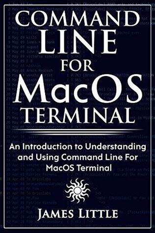 Read Online Command Line For MacOS Terminal: An Introduction to Understanding and Using Command Line For MacOS Terminal - James Little file in ePub