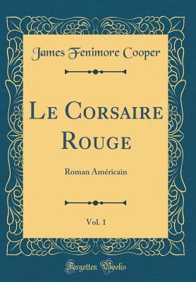 Read Online Le Corsaire Rouge, Vol. 1: Roman Am�ricain (Classic Reprint) - James Fenimore Cooper | PDF