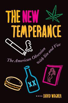 Full Download The New Temperance: The American Obsession with Sin and Vice - David Wagner file in PDF