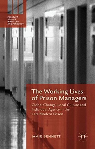 Download The Working Lives of Prison Managers: Global Change, Local Culture and Individual Agency in the Late Modern Prison (Palgrave Studies in Prisons and Penology) - Jamie Bennett file in PDF