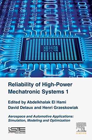 Download Reliability of High-Power Mechatronic Systems 1: Aerospace and Automotive Applications: Simulation, Modeling and Optimization - Abdelkhalak El Hami | PDF