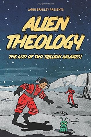 Read Alien Theology: The God of Two Trillion Galaxies - Jamin Bradley | ePub