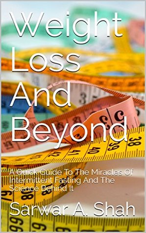 Download Weight Loss And Beyond: A Quick Guide To The Miracles Of Intermittent Fasting And The Science Behind It - Sarwar A. Shah file in PDF