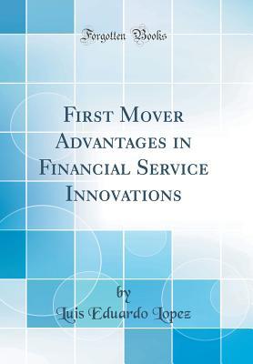 Read First Mover Advantages in Financial Service Innovations (Classic Reprint) - Luis Eduardo Lopez | PDF