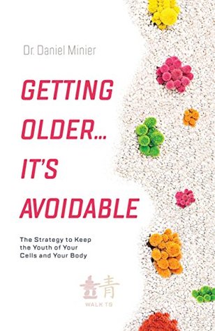 Download Getting OlderIt’s Avoidable!: The Strategy to Keep the Youth of Your Cells and Your Body - Dr. Daniel Minier file in PDF