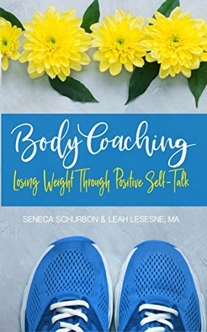 Full Download Body Coaching: Losing Weight Through Positive Self-Talk - Seneca Schurbon | ePub