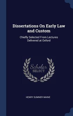Full Download Dissertations on Early Law and Custom: Chiefly Selected from Lectures Delivered at Oxford - Henry James Sumner Maine file in PDF