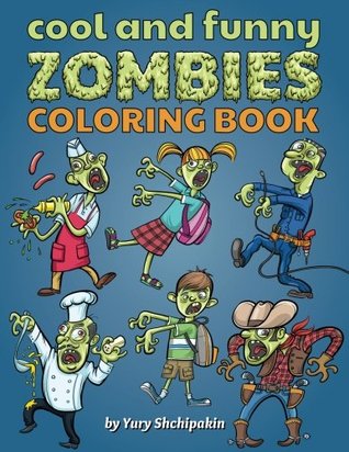 Read Cool and Funny Zombies Coloring Book: First zombie coloring book appropriate for 3 - 5 years old kids - Yury Shchipakin | PDF