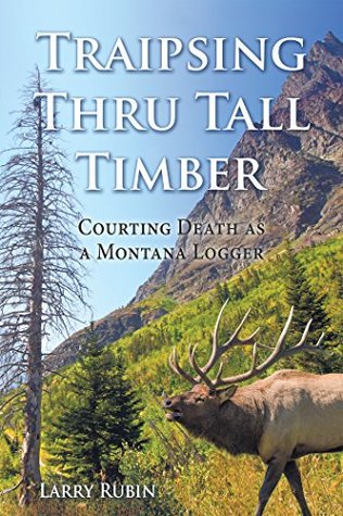 Full Download Traipsing Thru Tall Timber: Courting Death as a Montana Logger - Larry Rubin file in ePub