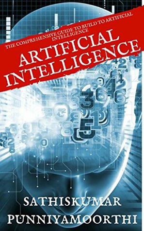 Download Artificial Intelligence - The Comprehensive Guide: A Simple Guide To Build For Artificial Intelligence - Sathiskumar Punniyamoorthi | ePub