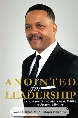 Read Online Anointed for Leadership: Leadership Lessons from Law Enforcement, Politics & Pastoral Ministry - Mayor Emeritus Wade Harper MBA file in ePub