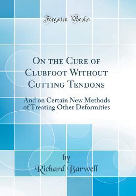 Download On the Cure of Clubfoot Without Cutting Tendons: And on Certain New Methods of Treating Other Deformities (Classic Reprint) - Richard Barwell file in PDF