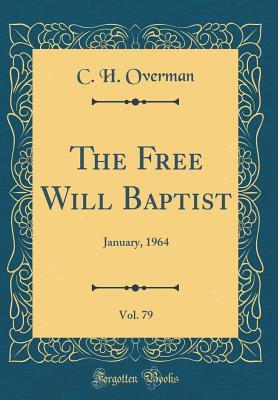 Read The Free Will Baptist, Vol. 79: January, 1964 (Classic Reprint) - C H Overman | PDF