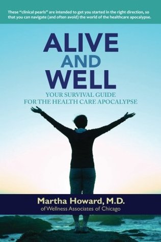 Full Download Alive and Well: Your Survival Guide for the Health Care Apocalypse - Martha Howard M.D. | ePub