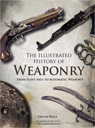 Full Download The Illustrated History of Weaponry: From Flint Axes to Automatic Weapons - Chuck Wills file in PDF