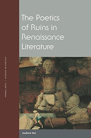 Download The Poetics of Ruins in Renaissance Literature (Verbal Arts: Studies in Poetics) - Andrew Hui file in PDF