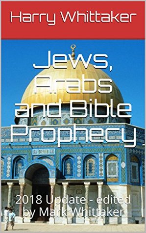Read Online Jews, Arabs and Bible Prophecy: 2018 Update - edited by Mark Whittaker - Harry Whittaker file in PDF