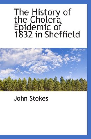 Read The History of the Cholera Epidemic of 1832 in Sheffield - John Stokes | ePub