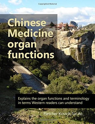 Read Chinese Medicine Organ Functions: Explains the organ functions and terminology in terms Western readers can understand - Fletcher Kovich | ePub