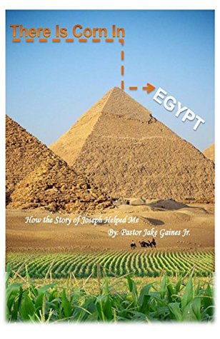 Download There Is Corn In Egypt!: How the Story of Joseph Helped Me - Pastor Jake Gaines Jr | ePub