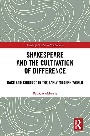 Read Shakespeare and the Cultivation of Difference: Race and Conduct in the Early Modern World (Routledge Studies in Shakespeare) - Patricia Akhimie file in ePub