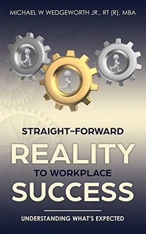 Download Straight-Forward Reality to Workplace Success: Understanding What's Expected - Michael W. Wedgeworth | PDF