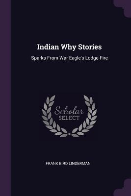 Full Download Indian Why Stories: Sparks from War Eagle's Lodge-Fire - Frank Bird Linderman file in ePub