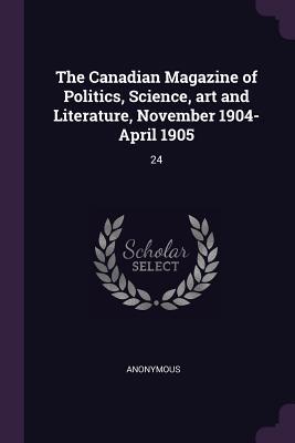 Download The Canadian Magazine of Politics, Science, Art and Literature, November 1904-April 1905: 24 - Anonymous file in ePub